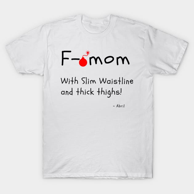 F Bomb Mom With Slim Waistline And Thick Thighs T-Shirt by Dear Waistline